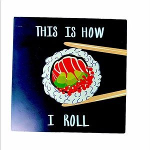 This Is How I (Sushi) Roll Home Decor 6x6in